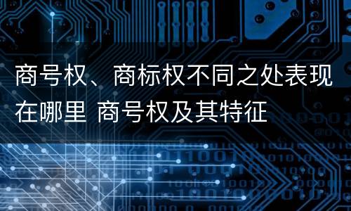商号权、商标权不同之处表现在哪里 商号权及其特征