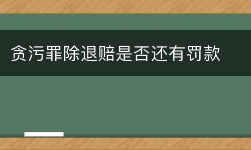 贪污罪除退赔是否还有罚款