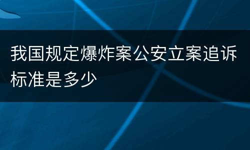 我国规定爆炸案公安立案追诉标准是多少