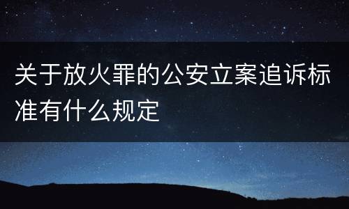 关于放火罪的公安立案追诉标准有什么规定