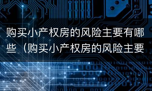 购买小产权房的风险主要有哪些（购买小产权房的风险主要有哪些方面）