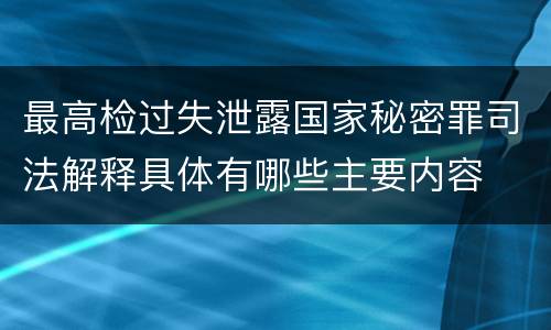 最高检过失泄露国家秘密罪司法解释具体有哪些主要内容