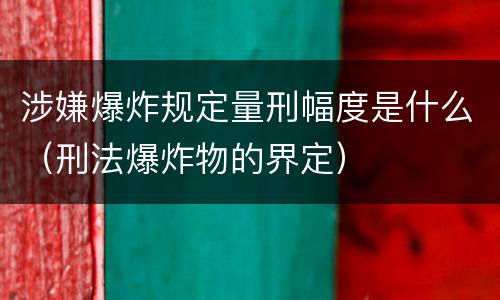 涉嫌爆炸规定量刑幅度是什么（刑法爆炸物的界定）