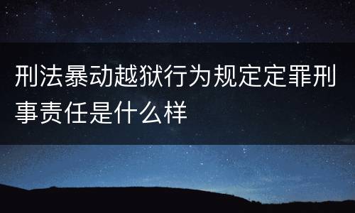 刑法暴动越狱行为规定定罪刑事责任是什么样