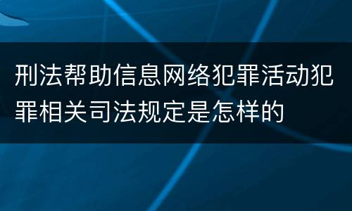 刑法帮助信息网络犯罪活动犯罪相关司法规定是怎样的