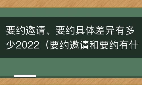要约邀请、要约具体差异有多少2022（要约邀请和要约有什么区别）