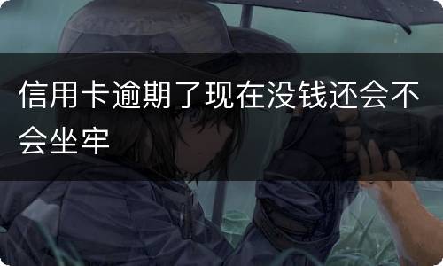 信用卡逾期了现在没钱还会不会坐牢