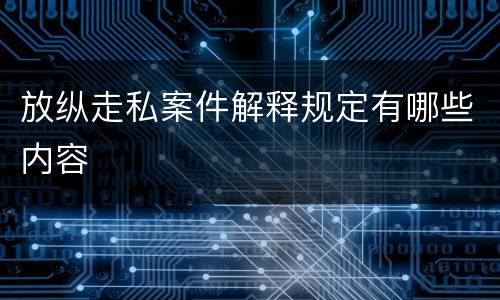 放纵走私案件解释规定有哪些内容