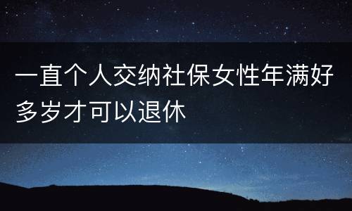 一直个人交纳社保女性年满好多岁才可以退休