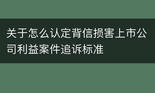 关于怎么认定背信损害上市公司利益案件追诉标准