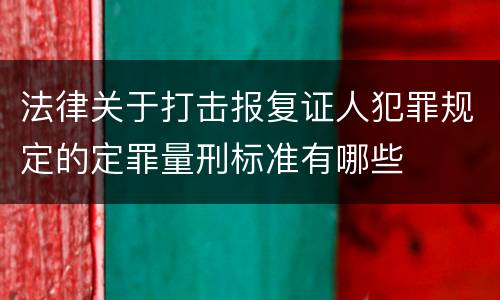 法律关于打击报复证人犯罪规定的定罪量刑标准有哪些