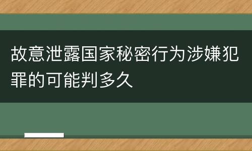 故意泄露国家秘密行为涉嫌犯罪的可能判多久