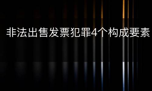 非法出售发票犯罪4个构成要素