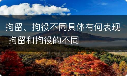 拘留、拘役不同具体有何表现 拘留和拘役的不同