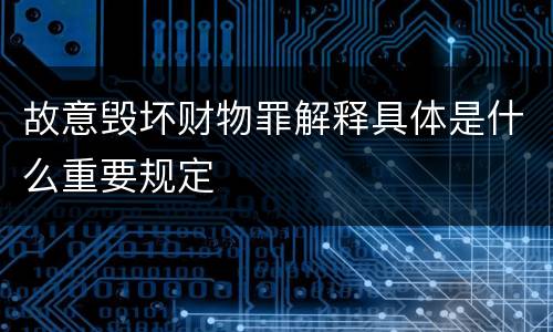 故意毁坏财物罪解释具体是什么重要规定
