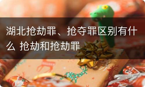 湖北抢劫罪、抢夺罪区别有什么 抢劫和抢劫罪