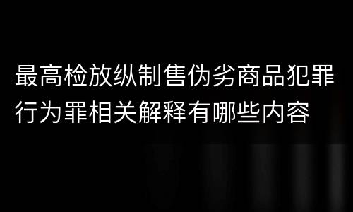 最高检放纵制售伪劣商品犯罪行为罪相关解释有哪些内容