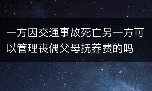 一方因交通事故死亡另一方可以管理丧偶父母抚养费的吗