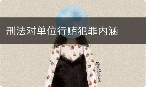 刑法对单位行贿犯罪内涵