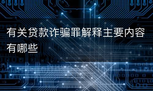 有关贷款诈骗罪解释主要内容有哪些