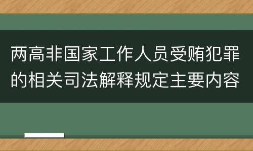 两高非国家工作人员受贿犯罪的相关司法解释规定主要内容包括什么