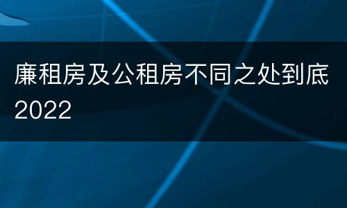 廉租房及公租房不同之处到底2022