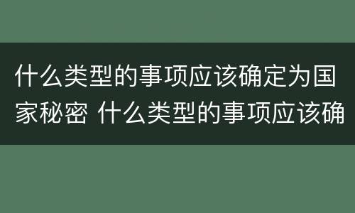 什么类型的事项应该确定为国家秘密 什么类型的事项应该确定为国家秘密程度