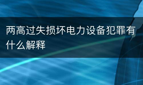 两高过失损坏电力设备犯罪有什么解释