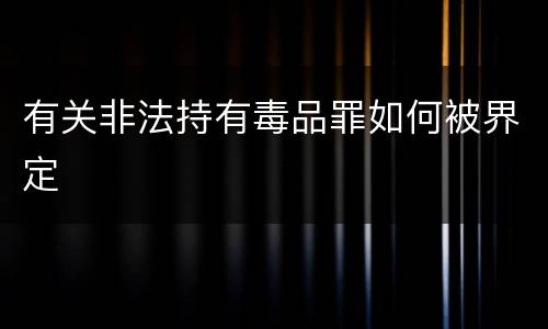 有关非法持有毒品罪如何被界定