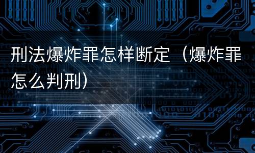 刑法爆炸罪怎样断定（爆炸罪怎么判刑）