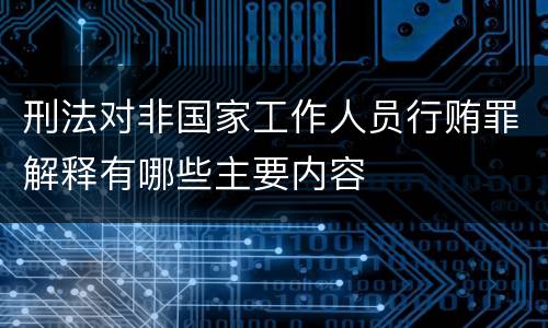 刑法对非国家工作人员行贿罪解释有哪些主要内容