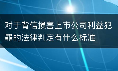对于背信损害上市公司利益犯罪的法律判定有什么标准