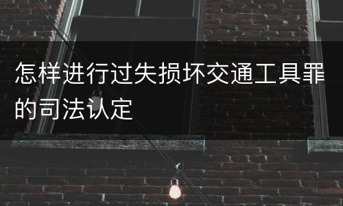 怎样进行过失损坏交通工具罪的司法认定
