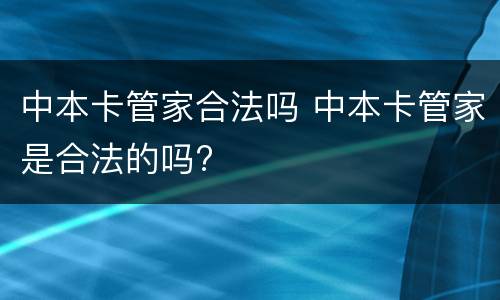 中本卡管家合法吗 中本卡管家是合法的吗?