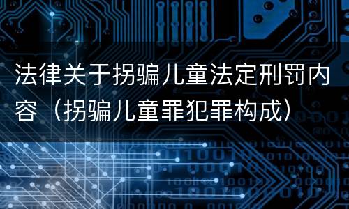 法律关于拐骗儿童法定刑罚内容（拐骗儿童罪犯罪构成）