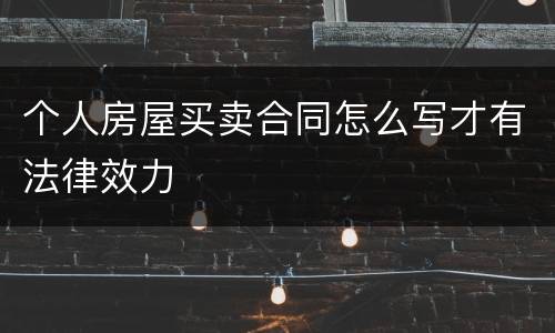 个人房屋买卖合同怎么写才有法律效力