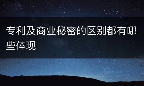 专利及商业秘密的区别都有哪些体现