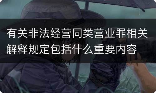 有关非法经营同类营业罪相关解释规定包括什么重要内容