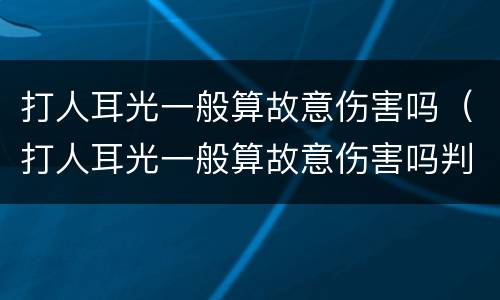 打人耳光一般算故意伤害吗（打人耳光一般算故意伤害吗判几年）