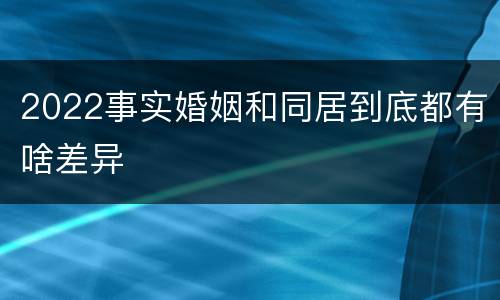 2022事实婚姻和同居到底都有啥差异