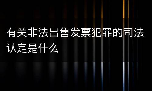 有关非法出售发票犯罪的司法认定是什么