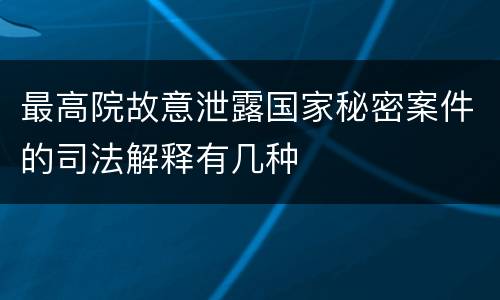 最高院故意泄露国家秘密案件的司法解释有几种