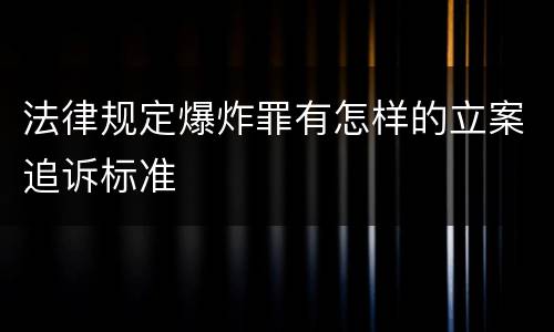 法律规定爆炸罪有怎样的立案追诉标准
