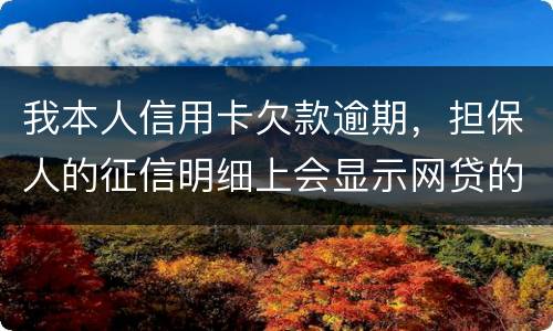 我本人信用卡欠款逾期，担保人的征信明细上会显示网贷的账单吗