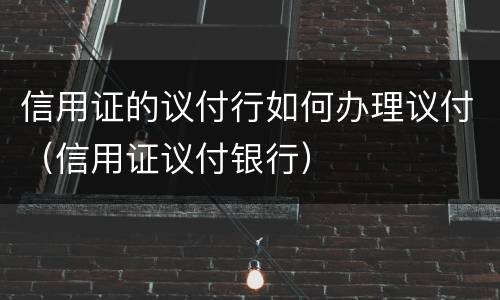 信用证的议付行如何办理议付（信用证议付银行）