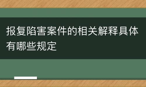 报复陷害案件的相关解释具体有哪些规定