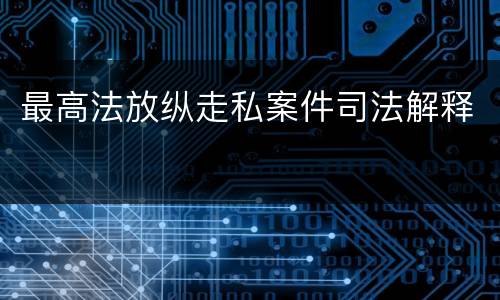 最高法放纵走私案件司法解释