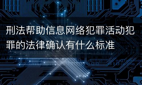 刑法帮助信息网络犯罪活动犯罪的法律确认有什么标准