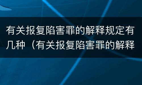 有关报复陷害罪的解释规定有几种（有关报复陷害罪的解释规定有几种形式）