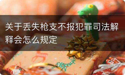 关于丢失枪支不报犯罪司法解释会怎么规定